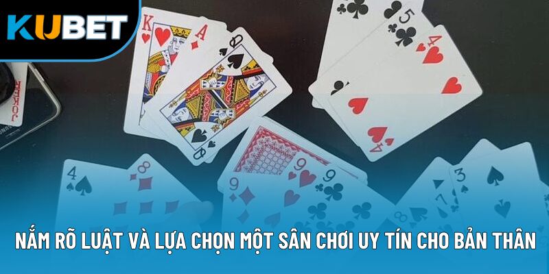 Nắm rõ luật và lựa chọn một sân chơi uy tín cho bản thân