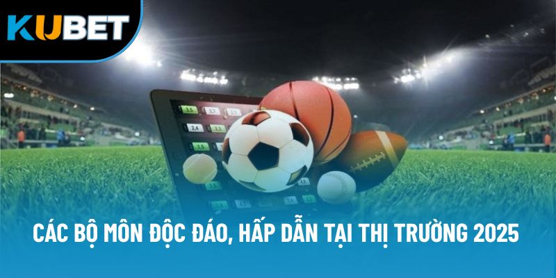 Các bộ môn độc đáo, hấp dẫn tại thị trường 2025