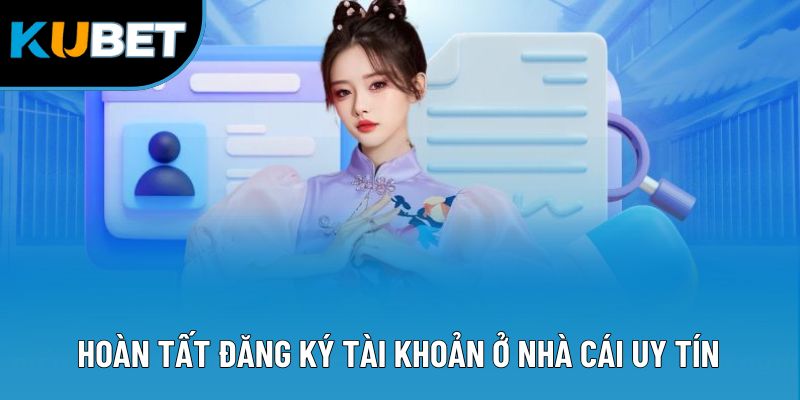 Hoàn tất đăng ký tài khoản ở nhà cái uy tín