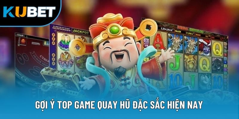 Gợi ý top game quay hũ đặc sắc hiện nay