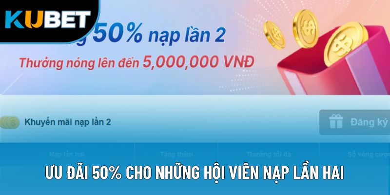 Ưu đãi 50% cho những hội viên nạp lần hai
