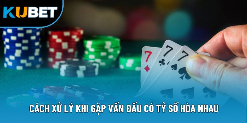 Cách xử lý khi gặp vấn đấu có tỷ số hòa nhau