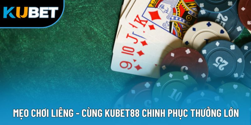 Mẹo Chơi Liêng - Cùng Kubet88 Chinh Phục Thưởng Lớn