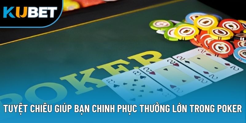 Tuyệt chiêu giúp bạn chinh phục thưởng lớn trong Poker