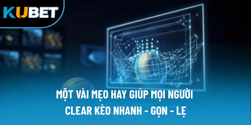 Một vài mẹo hay giúp mọi người clear kèo nhanh - gọn - lẹ