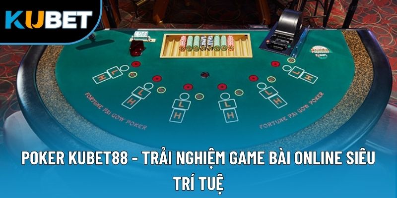Poker KUBET88 - Trải Nghiệm Game Bài Online Siêu Trí Tuệ