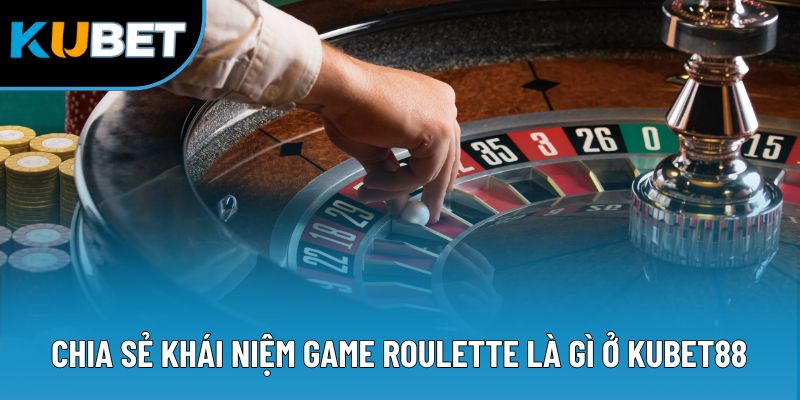 Chia sẻ khái niệm game Roulette là gì ở Kubet88