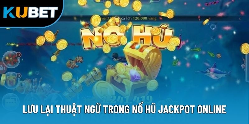 Lưu lại thuật ngữ trong nổ hũ jackpot online
