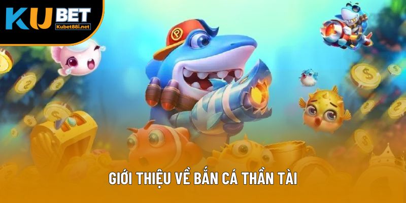 Giới thiệu về bắn cá thần tài
