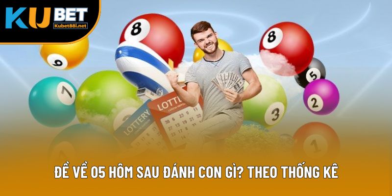 Đề về 05 hôm sau đánh con gì? Theo thống kê