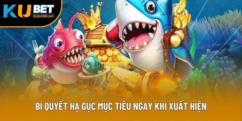 Bí quyết hạ gục mục tiêu ngay khi xuất hiện